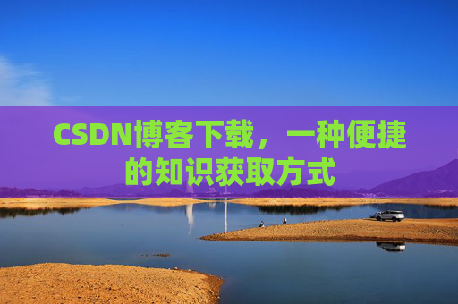 CSDN博客下载，一种便捷的知识获取方式